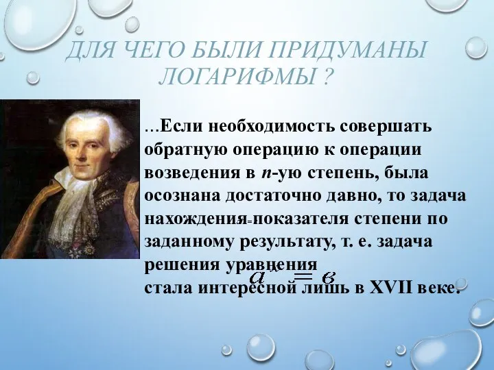 ДЛЯ ЧЕГО БЫЛИ ПРИДУМАНЫ ЛОГАРИФМЫ ? …Если необходимость совершать обратную операцию