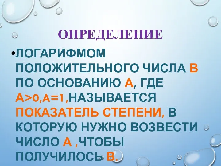 ОПРЕДЕЛЕНИЕ ЛОГАРИФМОМ ПОЛОЖИТЕЛЬНОГО ЧИСЛА В ПО ОСНОВАНИЮ А, ГДЕ А>0,A=1,НАЗЫВАЕТСЯ ПОКАЗАТЕЛЬ