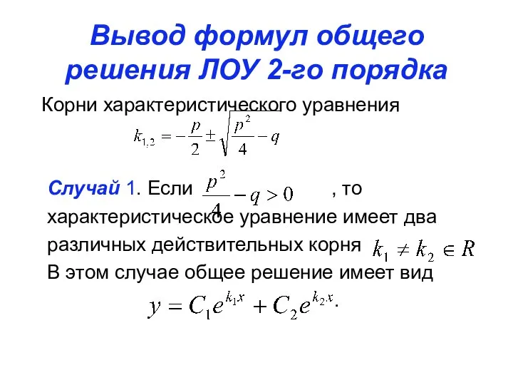 Вывод формул общего решения ЛОУ 2-го порядка Корни характеристического уравнения Случай