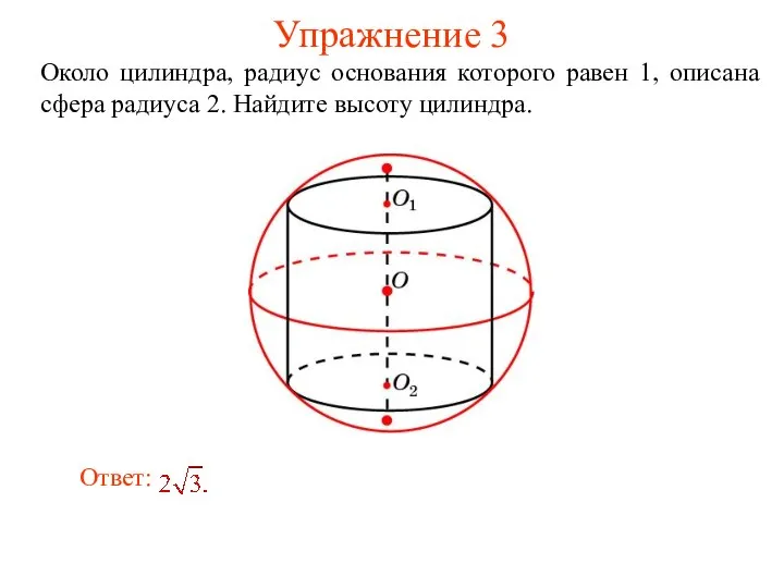 Упражнение 3 Около цилиндра, радиус основания которого равен 1, описана сфера радиуса 2. Найдите высоту цилиндра.