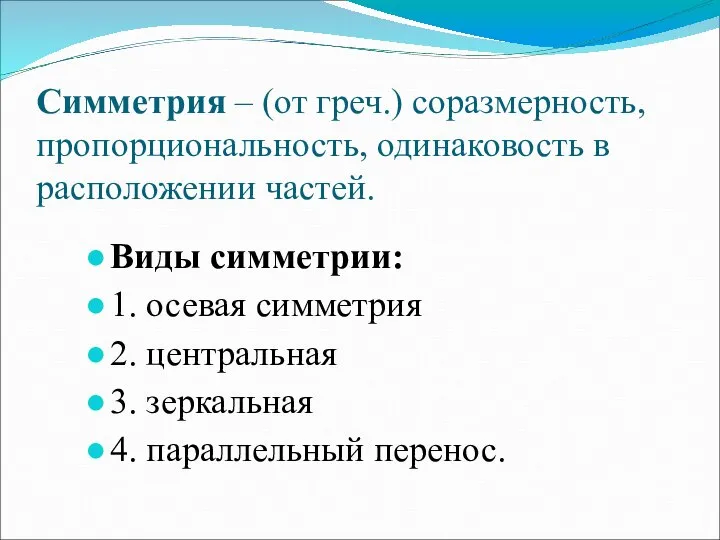 Симметрия – (от греч.) соразмерность, пропорциональность, одинаковость в расположении частей. Виды