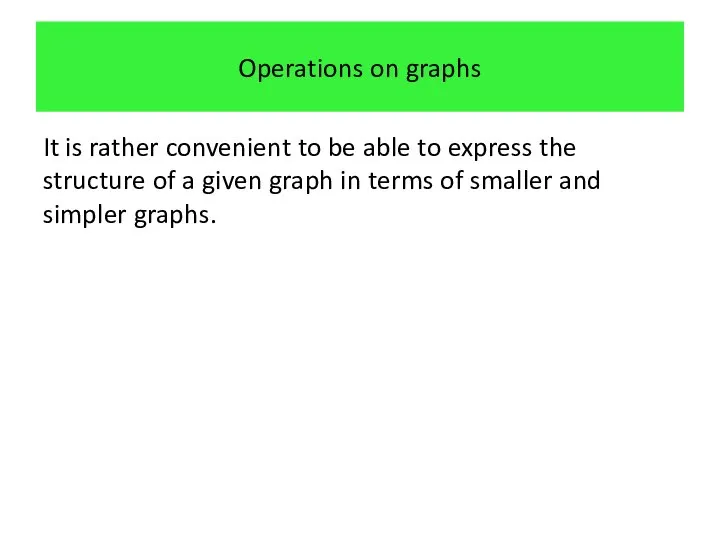 Operations on graphs It is rather convenient to be able to