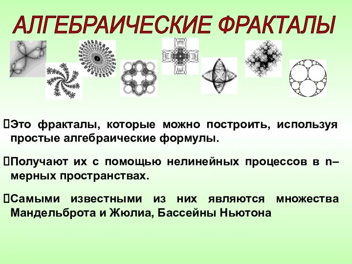 Это фракталы, которые можно построить, используя простые алгебраические формулы. Получают их