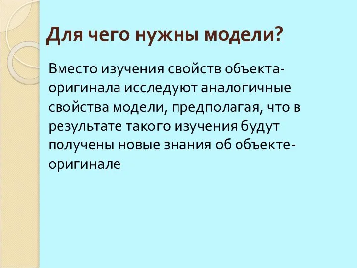 Для чего нужны модели? Вместо изучения свойств объекта-оригинала исследуют аналогичные свойства