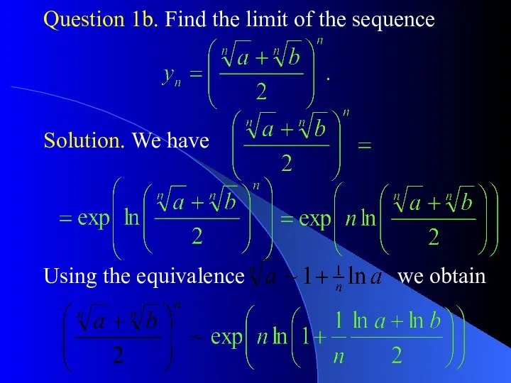 Question 1b. Find the limit of the sequence Solution. We have Using the equivalence we obtain