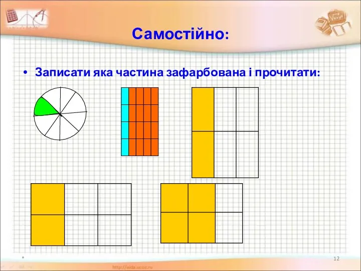 Самостійно: Записати яка частина зафарбована і прочитати: *