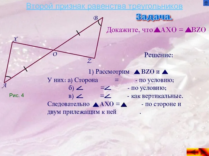 Второй признак равенства треугольников Задача. Докажите, что AXO = BZO Решение: