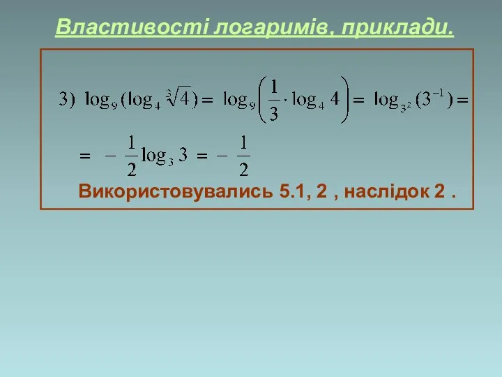 Властивості логаримів, приклади. Використовувались 5.1, 2 , наслідок 2 .