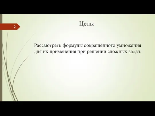 Цель: Рассмотреть формулы сокращённого умножения для их применения при решении сложных задач.