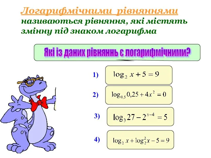 Логарифмічними рівняннями називаються рівняння, які містять змінну під знаком логарифма Які із даних рівняннь є логарифмічними?