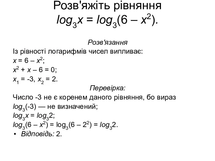 Розв'яжіть рівняння log3x = log3(6 – х2). Розв'язання Із рівності логарифмів