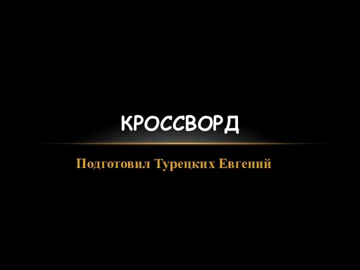 Подготовил Турецких Евгений КРОССВОРД