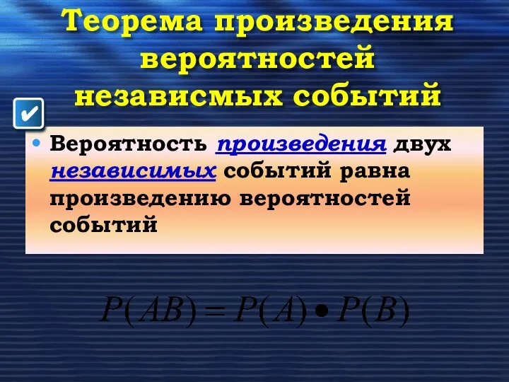 Теорема произведения вероятностей независмых событий Вероятность произведения двух независимых событий равна произведению вероятностей событий ✔