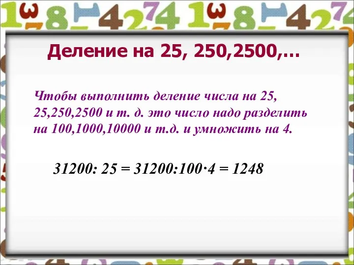 Деление на 25, 250,2500,… Чтобы выполнить деление числа на 25, 25,250,2500