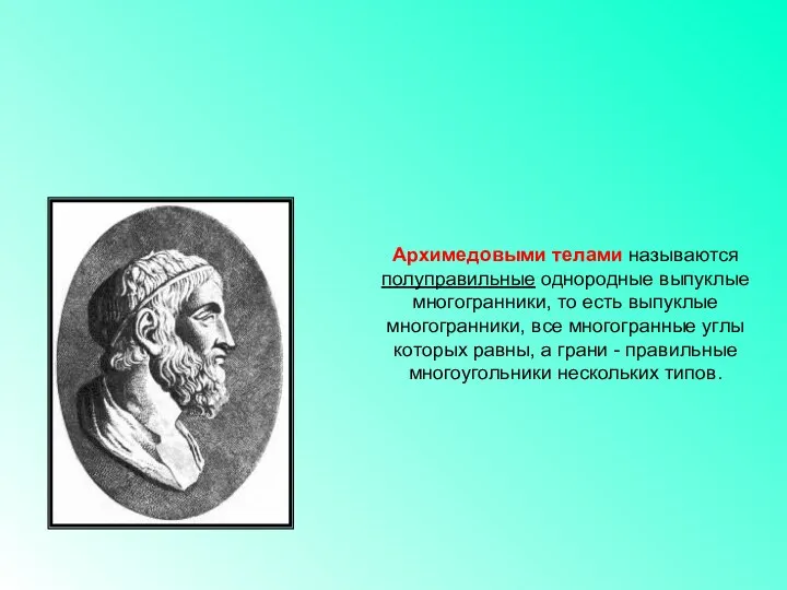 Архимедовыми телами называются полуправильные однородные выпуклые многогранники, то есть выпуклые многогранники,