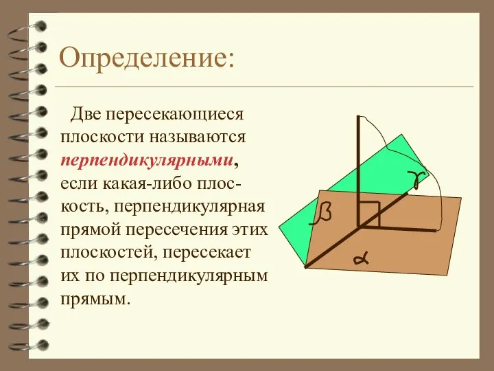 Определение: Две пересекающиеся плоскости называются перпендикулярными, если какая-либо плос-кость, перпендикулярная прямой