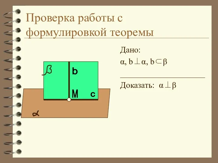 Проверка работы с формулировкой теоремы Дано: α, b⊥α, b⊂β ____________________ Доказать: α⊥β b c М