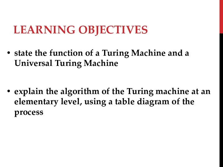 LEARNING OBJECTIVES state the function of a Turing Machine and a