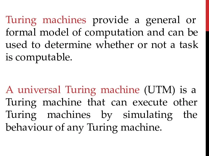 Turing machines provide a general or formal model of computation and