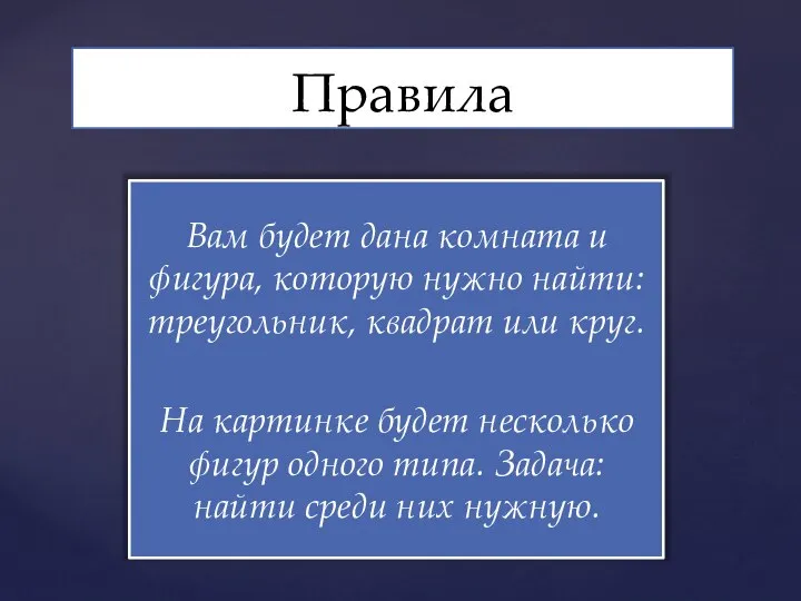 Вам будет дана комната и фигура, которую нужно найти: треугольник, квадрат