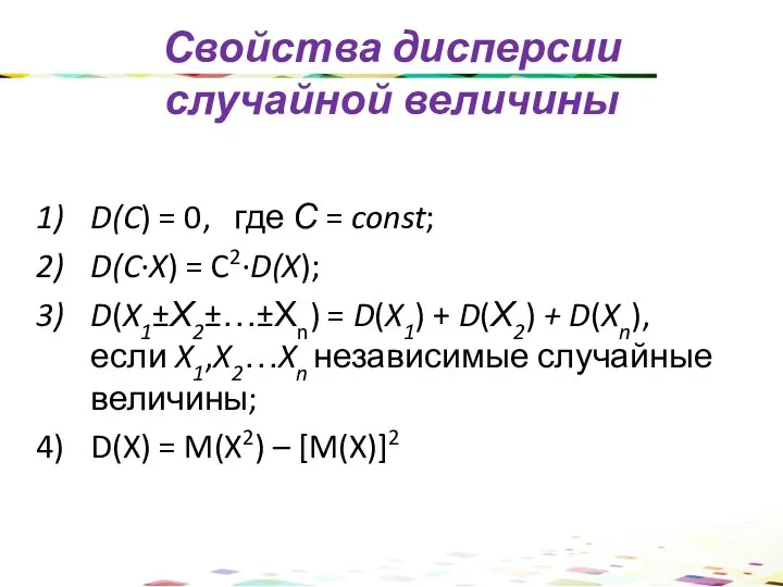 D(C) = 0, где С = const; D(C∙X) = C2∙D(X); D(X1±Х2±…±Хn)