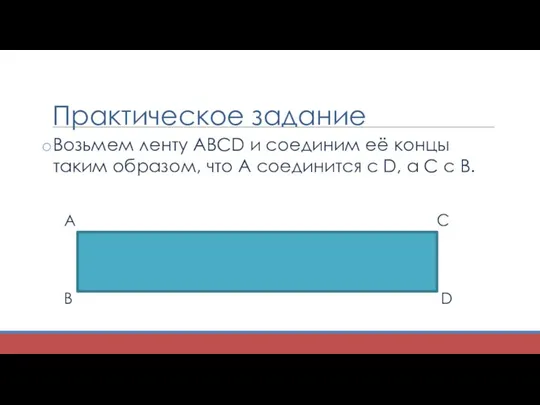 Практическое задание Возьмем ленту ABCD и соединим её концы таким образом,