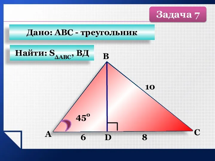 А B C 10 D 450 6 8 Найти: SΔАВС, ВД