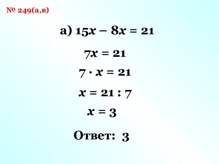 № 249(а,в) а) 15x – 8x = 21 7x = 21