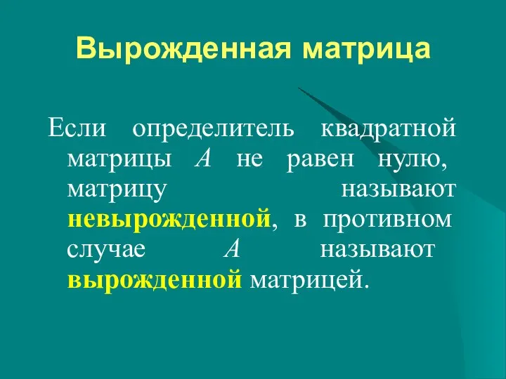 Если определитель квадратной матрицы А не равен нулю, матрицу называют невырожденной,