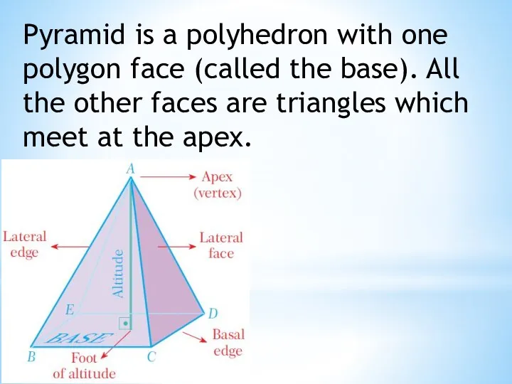 Pyramid is a polyhedron with one polygon face (called the base).