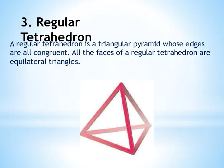 3. Regular Tetrahedron A regular tetrahedron is a triangular pyramid whose