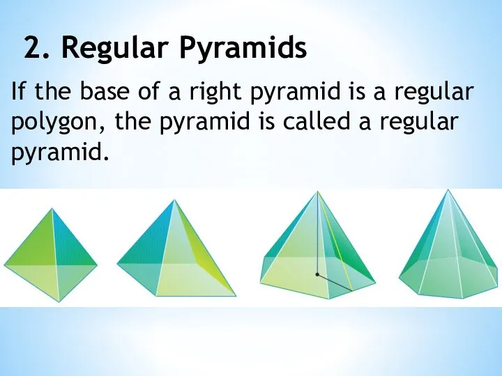 2. Regular Pyramids If the base of a right pyramid is