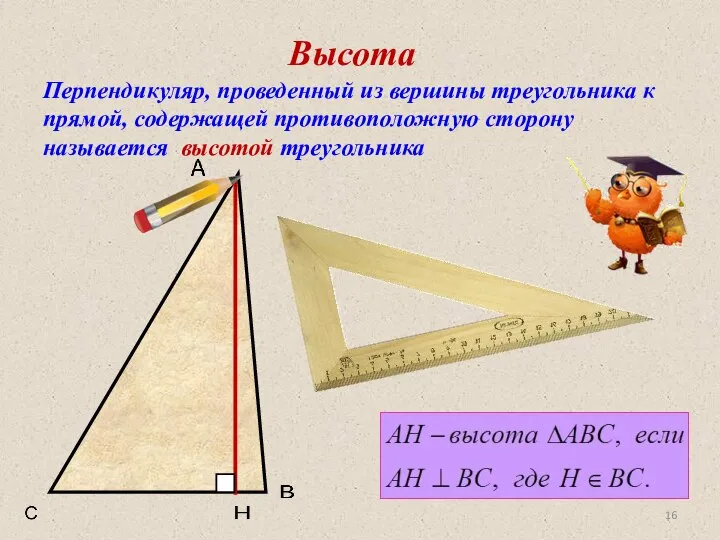Высота Перпендикуляр, проведенный из вершины треугольника к прямой, содержащей противоположную сторону называется высотой треугольника