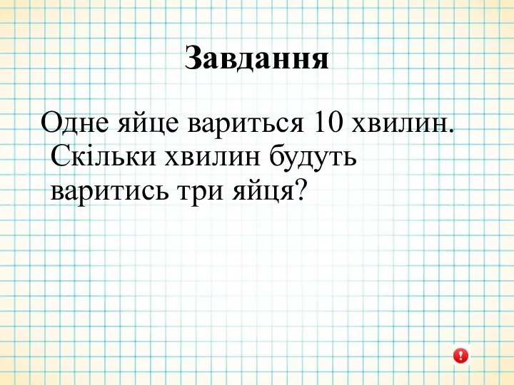 Завдання Одне яйце вариться 10 хвилин. Скільки хвилин будуть варитись три яйця?