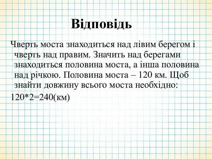 Відповідь Чверть моста знаходиться над лівим берегом і чверть над правим.