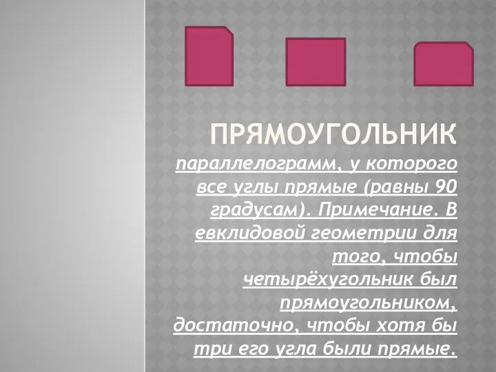 ПРЯМОУГОЛЬНИК параллелограмм, у которого все углы прямые (равны 90 градусам). Примечание.