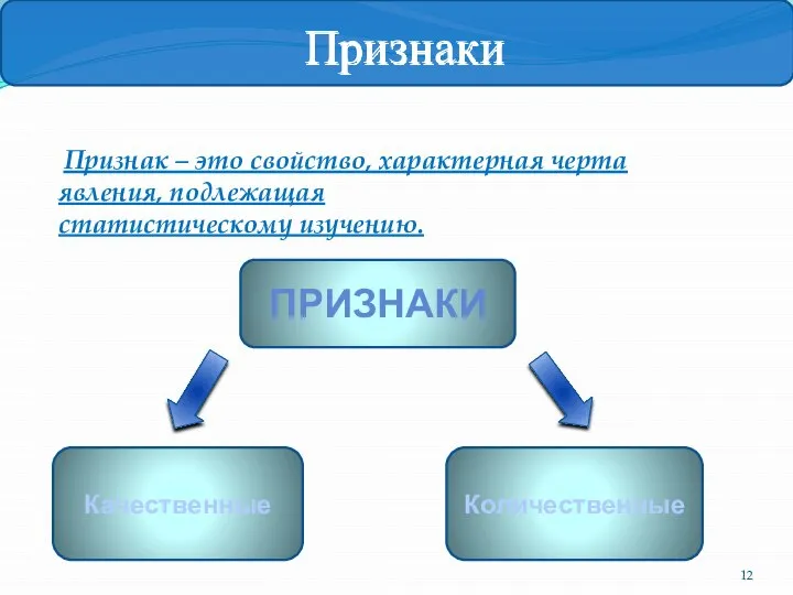 Признак – это свойство, характерная черта явления, подлежащая статистическому изучению. ПРИЗНАКИ Качественные Количественные Признаки