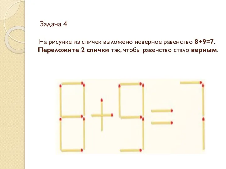 Задача 4 На рисунке из спичек выложено неверное равенство 8+9=7. Переложите