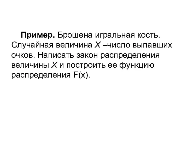 Пример. Брошена игральная кость. Случайная величина X –число выпавших очков. Написать