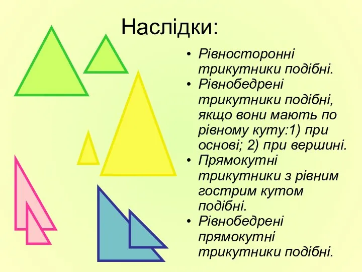 Наслідки: Рівносторонні трикутники подібні. Рівнобедрені трикутники подібні, якщо вони мають по