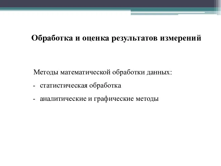 Обработка и оценка результатов измерений Методы математической обработки данных: статистическая обработка аналитические и графические методы