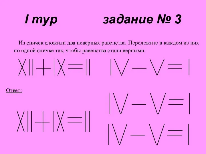 I тур задание № 3 Из спичек сложили два неверных равенства.