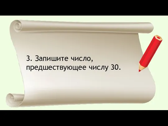 3. Запишите число, предшествующее числу 30.