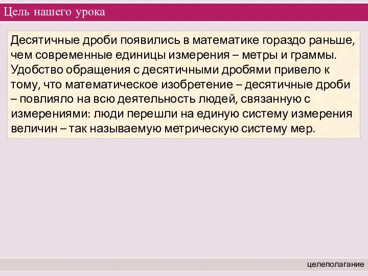 Цель нашего урока целеполагание Десятичные дроби появились в математике гораздо раньше,