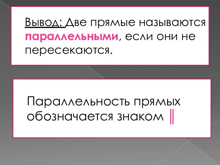 Вывод: Две прямые называются параллельными, если они не пересекаются. Параллельность прямых обозначается знаком ║