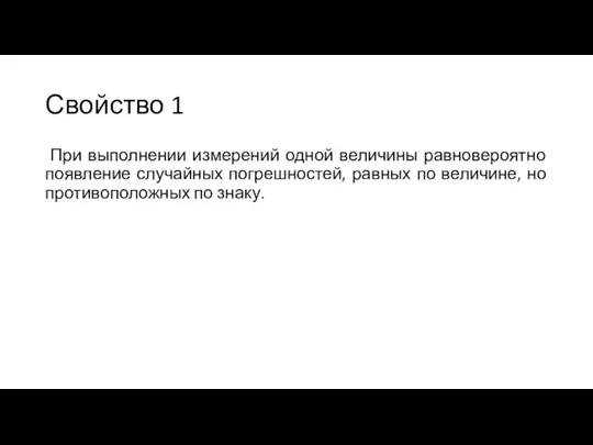 Свойство 1 При выполнении измерений одной величины равновероятно появление случайных погрешностей,