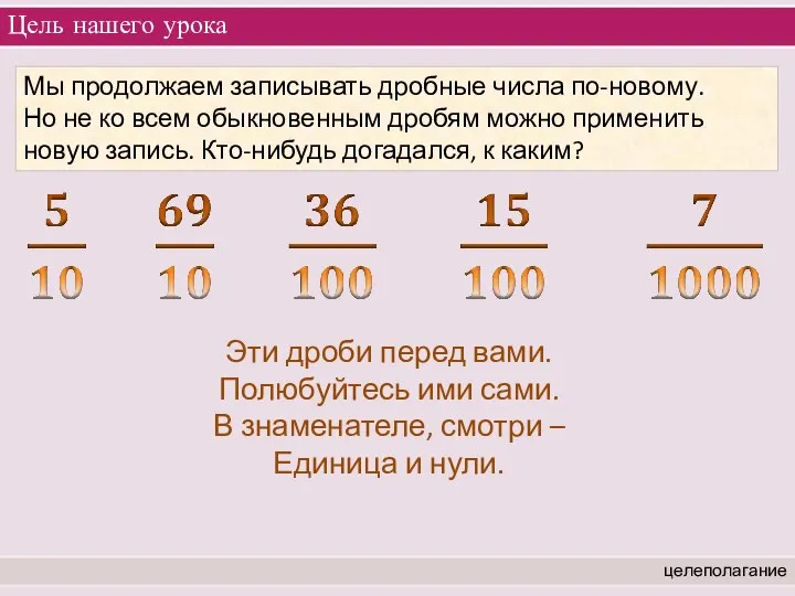 Цель нашего урока целеполагание Мы продолжаем записывать дробные числа по-новому. Но