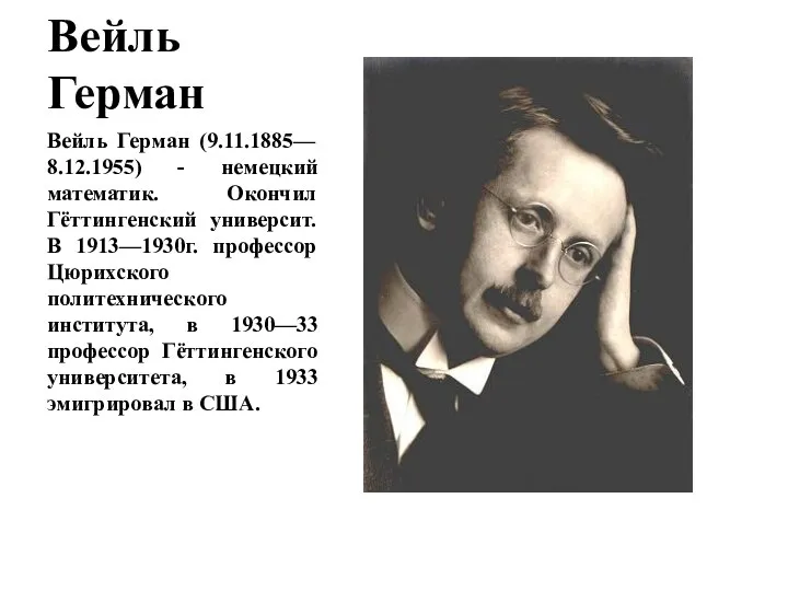 Вейль Герман Вейль Герман (9.11.1885— 8.12.1955) - немецкий математик. Окончил Гёттингенский