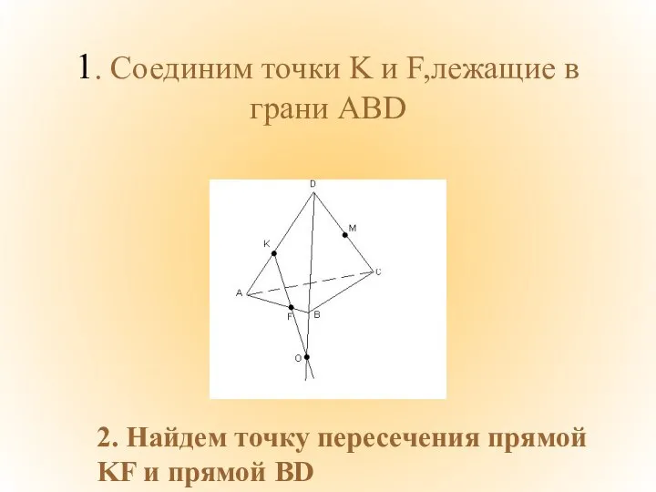 1. Соединим точки K и F,лежащие в грани ABD 2. Найдем