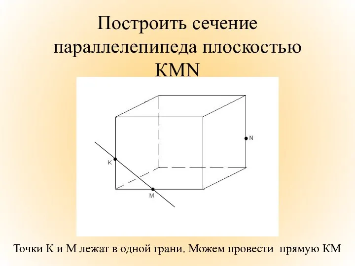 Построить сечение параллелепипеда плоскостью КМN Точки К и М лежат в